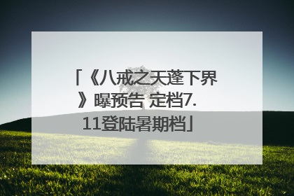 《八戒之天蓬下界》曝预告 定档7.11登陆暑期档