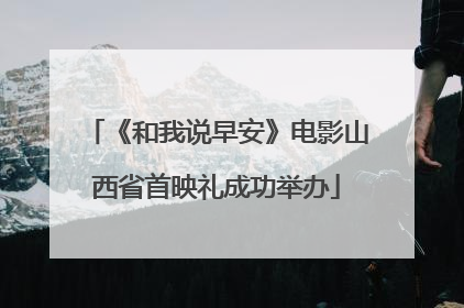 《和我说早安》电影山西省首映礼成功举办
