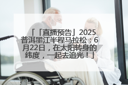 「直播预告」2025普洱墨江半程马拉松：6月22日，在太阳转身的纬度，一起去追光！