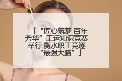“匠心筑梦 百年芳华”工运知识竞赛举行 衡水职工竞逐“最强大脑”