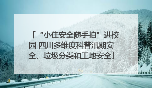 “小住安全随手拍”进校园 四川多维度科普汛期安全、垃圾分类和工地安全