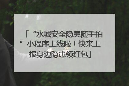 “水城安全隐患随手拍”小程序上线啦！快来上报身边隐患领红包