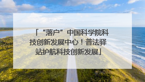 “落户”中国科学院科技创新发展中心！普法驿站护航科技创新发展