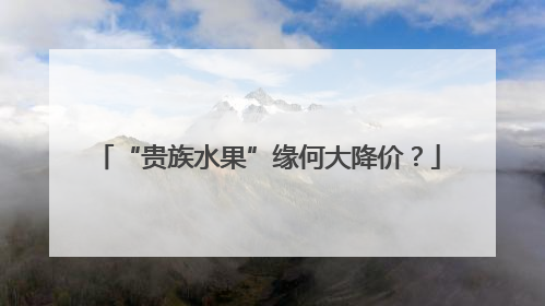 “贵族水果”缘何大降价？
