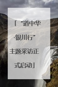 “道中华·银川行”主题采访正式启动