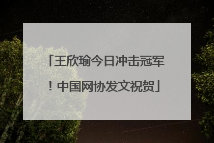 王欣瑜今日冲击冠军！中国网协发文祝贺