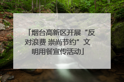 烟台高新区开展“反对浪费 崇尚节约”文明用餐宣传活动