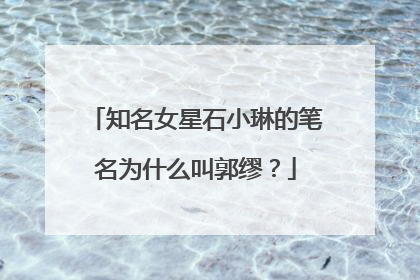 知名女星石小琳的笔名为什么叫郭缪？