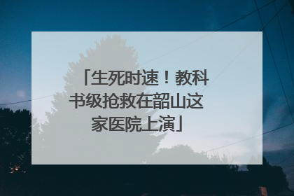 生死时速！教科书级抢救在韶山这家医院上演