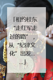 相约桂东“走红军走过的路”，从“纪律文化”出发……