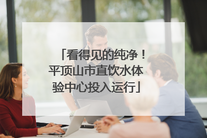 看得见的纯净！平顶山市直饮水体验中心投入运行