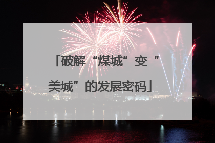 破解“煤城”变“美城”的发展密码
