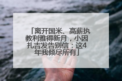 离开国米、高薪执教利雅得新月，小因扎吉发告别信：这4年我倾尽所有