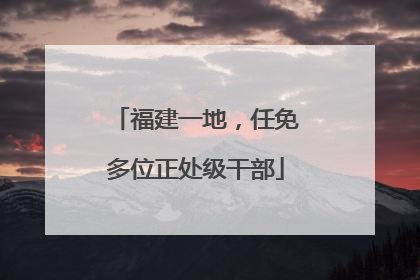 福建一地，任免多位正处级干部