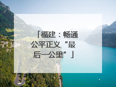 福建：畅通公平正义“最后一公里”