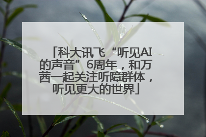 科大讯飞“听见AI的声音”6周年，和万茜一起关注听障群体，听见更大的世界