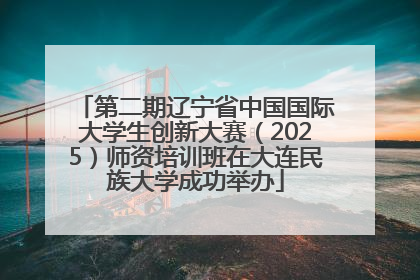 第二期辽宁省中国国际大学生创新大赛（2025）师资培训班在大连民族大学成功举办