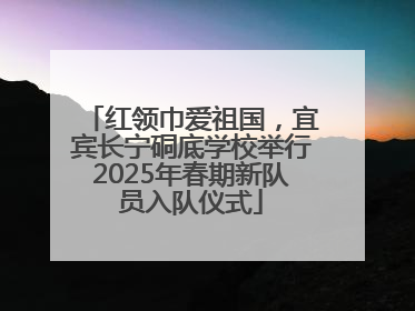 红领巾爱祖国，宜宾长宁硐底学校举行2025年春期新队员入队仪式