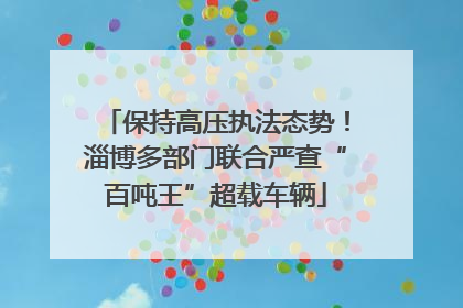 保持高压执法态势！淄博多部门联合严查“百吨王”超载车辆