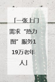 一张上门需求“热力图”服务119万老年人