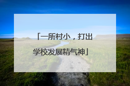 一所村小，打出学校发展精气神