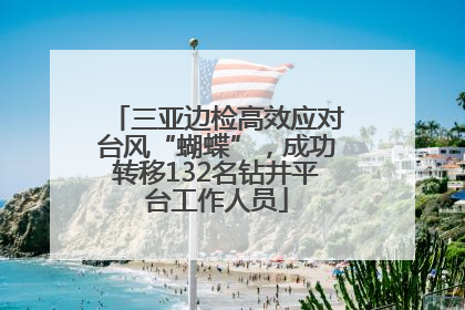 三亚边检高效应对台风“蝴蝶”，成功转移132名钻井平台工作人员