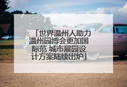 世界温州人助力温州园博会更加国际范 城市展园设计方案陆续出炉