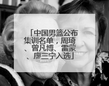 中国男篮公布集训名单，周琦、曾凡博、雷蒙、廖三宁入选
