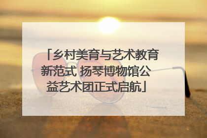 乡村美育与艺术教育新范式 扬琴博物馆公益艺术团正式启航