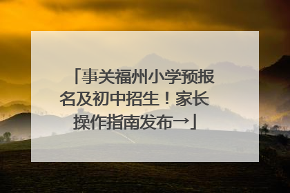 事关福州小学预报名及初中招生！家长操作指南发布→