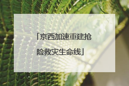 京西加速重建抢险救灾生命线
