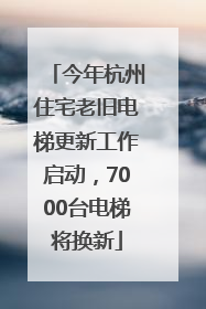 今年杭州住宅老旧电梯更新工作启动，7000台电梯将换新