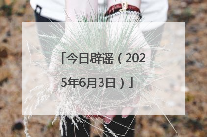今日辟谣（2025年6月3日）