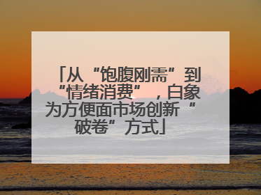 从“饱腹刚需”到“情绪消费”，白象为方便面市场创新“破卷”方式