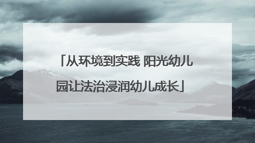 从环境到实践 阳光幼儿园让法治浸润幼儿成长