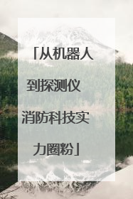 从机器人到探测仪 消防科技实力圈粉