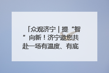 众观济宁｜提“智”向新！济宁邀您共赴一场有温度、有底气的“智造”之约