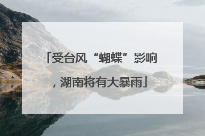 受台风“蝴蝶”影响，湖南将有大暴雨