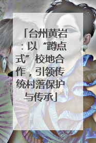 台州黄岩：以“蹲点式”校地合作，引领传统村落保护与传承