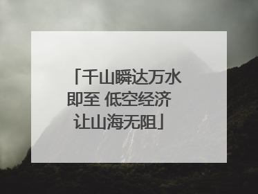 千山瞬达万水即至 低空经济让山海无阻