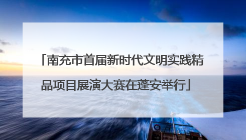 南充市首届新时代文明实践精品项目展演大赛在蓬安举行
