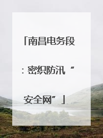 南昌电务段：密织防汛“安全网”