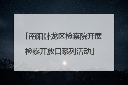 南阳卧龙区检察院开展检察开放日系列活动
