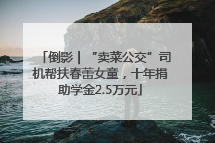 倒影｜“卖菜公交”司机帮扶春蕾女童，十年捐助学金2.5万元