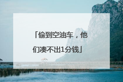 偷到空油车，他们凑不出1分钱