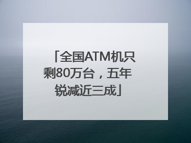 全国ATM机只剩80万台，五年锐减近三成