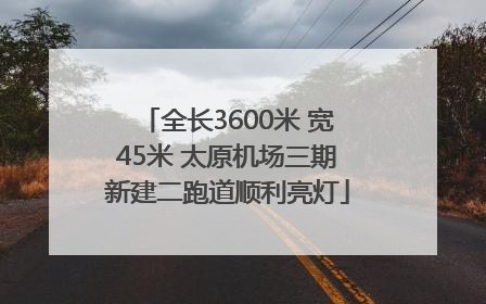 全长3600米 宽45米 太原机场三期新建二跑道顺利亮灯