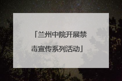 兰州中院开展禁毒宣传系列活动