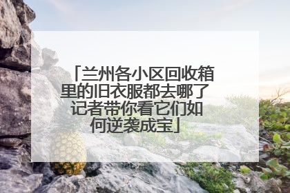 兰州各小区回收箱里的旧衣服都去哪了 记者带你看它们如何逆袭成宝