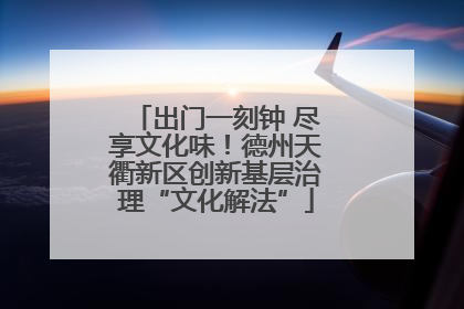 出门一刻钟 尽享文化味！德州天衢新区创新基层治理“文化解法”